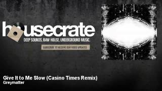 Greymatter - Give It to Me Slow - Casino Times Remix