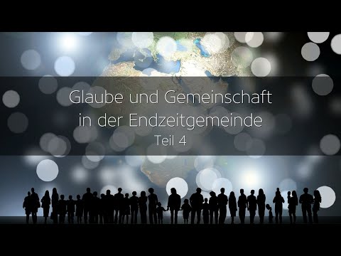 Glaube und Gemeinschaft in der Endzeitgemeinde (4/4): Gottes Liebe zu uns erkennen und erleben