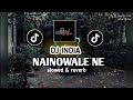 DJ INDIA NAINOWALE NE SLOWER REVERB VIRAL DITIKTOK 2024