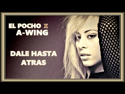 A-WING, EL POCHO - DALE HASTA ATRAS