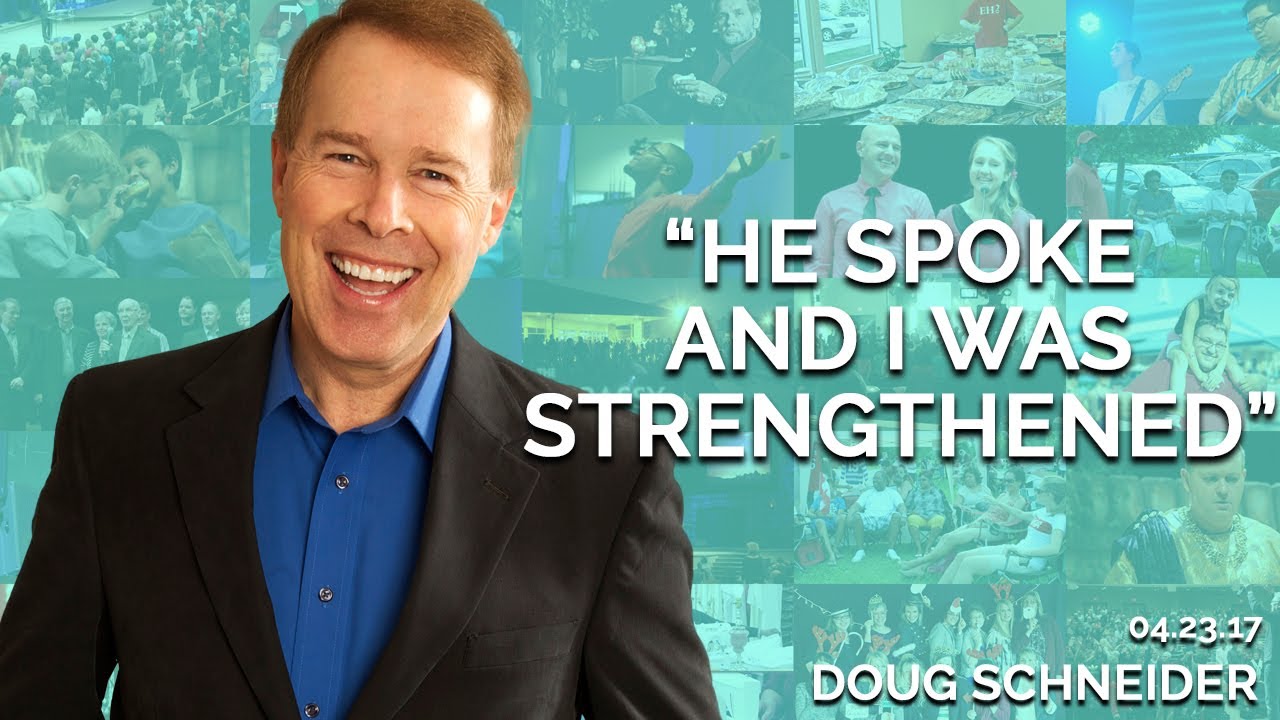 He Spoke and I was Strengthened | April 23rd 2017 (Doug Schneider)