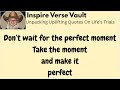 Don T Wait For The Perfect Moment Take The Moment And Make It Perfect