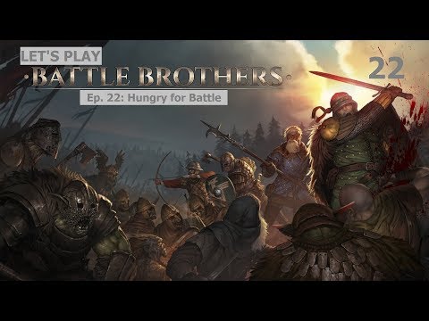 Battle Brothers - Ep. 22: Hungry for Battle