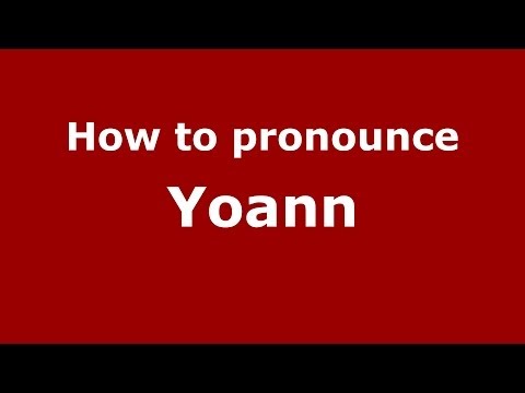 How to Pronounce Yoann - PronounceNames.com