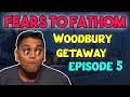 FEARS TO FATHOM EPISODE 5 Woodbury Getaway