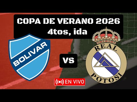 🔴EN VIVO: Bolívar vs Real Potosí | Copa de Verano 2026, 4tos, ida
