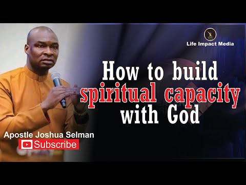 HOW TO BUILD SPIRITUAL CAPACITY WITH GOD | APOSTLE JOSHUA SELMAN