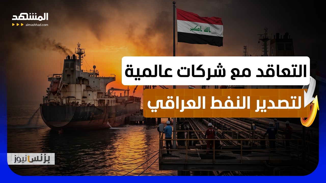 قرار عراقي للتعاقد مع شركات عالمية بهدف تصدير النفط - بزنس نيوز