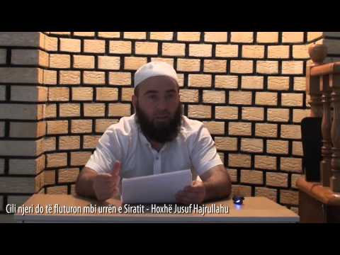 Cili njeri do të fluturon mbi urrën e Siratit - Hoxhë Jusuf Hajrullahu