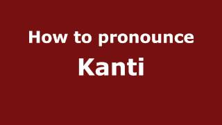 How to pronounce Kanti