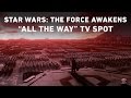 Star Wars: The Force Awakens “All the Way” TV Spot (Official)