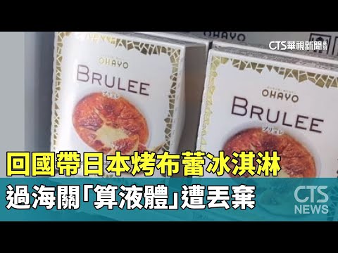 回國帶日本烤布蕾冰淇淋　過海關「算液體」遭丟棄