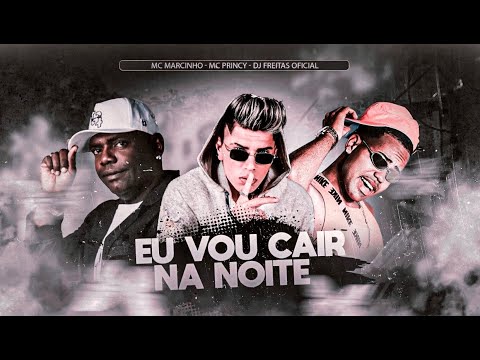 EU VOU CAIR NA NOITE - MC PRINCY, DJ FREITAS, MC MARCINHO
