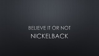 Nickelback | Believe It Or Not (Lyrics)