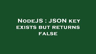 NodeJS : JSON key exists but returns false