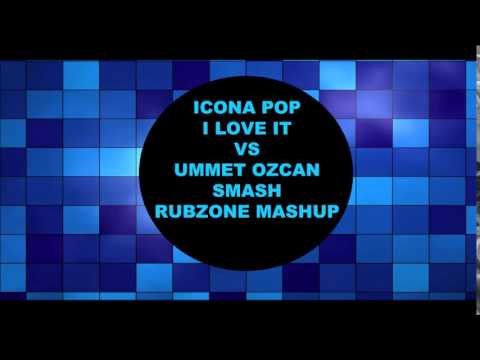 Icona pop  I love it vs Ummet Ozcan Smash RUBZONE MASHUP