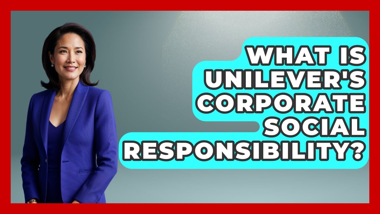 What Is Unilever's Corporate Social Responsibility? - All About Capitalism