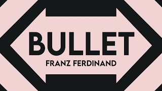 Franz Ferdinand - Bullet - Lyric Video