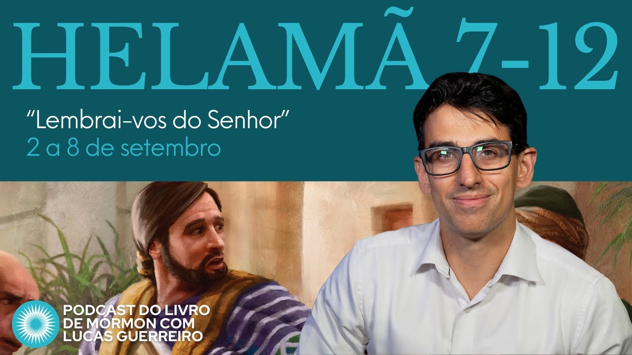 Helamã 7–12 - “Lembrai-vos do Senhor” -  Podcast com Lucas Guerreiro