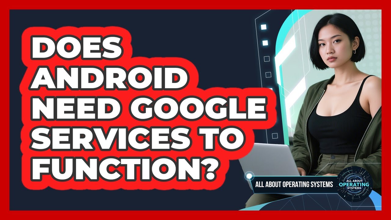 Does Android Need Google Services To Function?