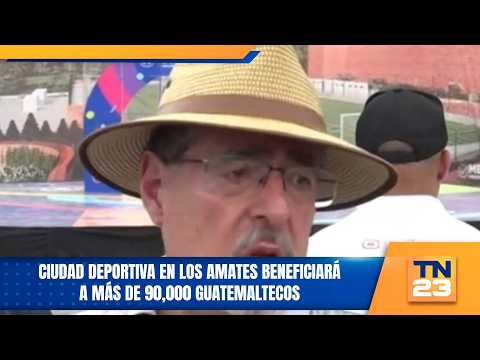 Ciudad deportiva en Los Amates beneficiará a más de 90,000 guatemaltecos