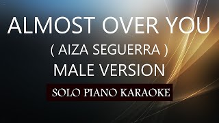 ALMOST OVER YOU ( MALE VERSION ) ( AIZA SEGUERRA ) PH KARAOKE PIANO by REQUEST (COVER_CY)