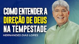 Hernandes Dias Lopes | APRENDA A IDENTIFICAR A DIREÇÃO DE DEUS NA TEMPESTADE