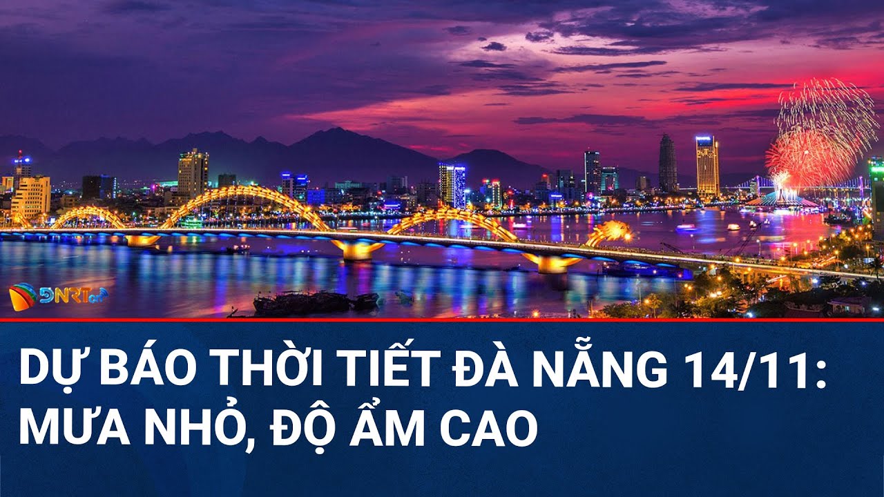 Dự báo thời tiết Đà Nẵng ngày 14/11 | Đà Nẵng độ ẩm cao "bất thường", cảnh báo nguy hiểm sức khỏe