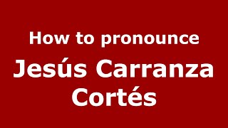 How to pronounce Jesús Carranza Cortés