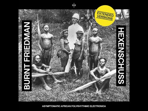 Burnt Friedman – Hexenschuss (Extended Versions)