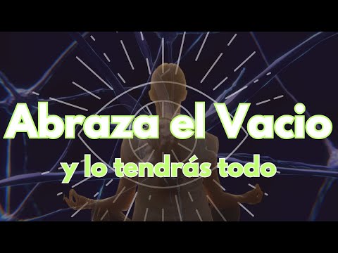 Abraza el Vacio y lo tendrás TODO