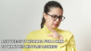 Ask Yee: Is It Normal for a Man to Want His Nipples Licked?