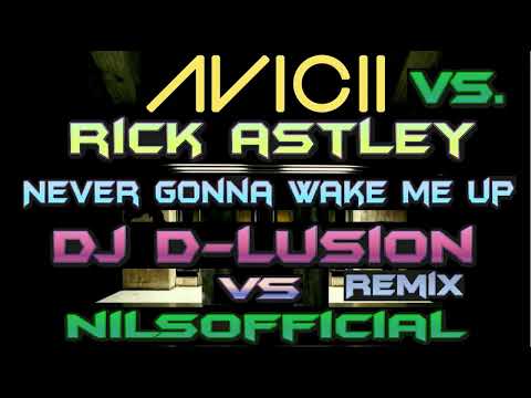 Avicii Vs. Rick Astley - Never Gonna Wake Me Up (Dj D-LuSiOn Vs. NilsOffical Remix)