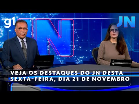 Jornal Nacional: Veja os destaques do 'JN' desta sexta-feira, 21 de novembro