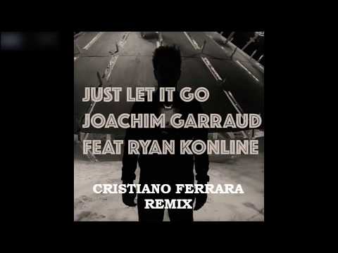 Joachim Garraud - Just Let It Go - Cristiano Ferrara Remix - feat. Ryan Konline