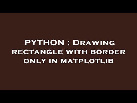 Python Drawing Rectangle With Border Only In Matplotlib