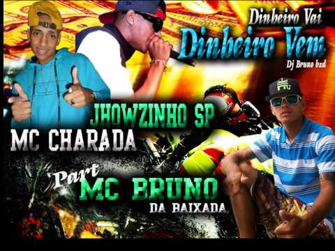 MC JHOWZINHO SP MC CHARADA part MC BRUNO DA BAIXADA - DINHEIRO VAI DINHEIRO VEM ((DJ BRUNO BXD))