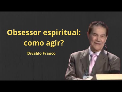 Obsessor espiritual: como agir? - Divaldo Franco