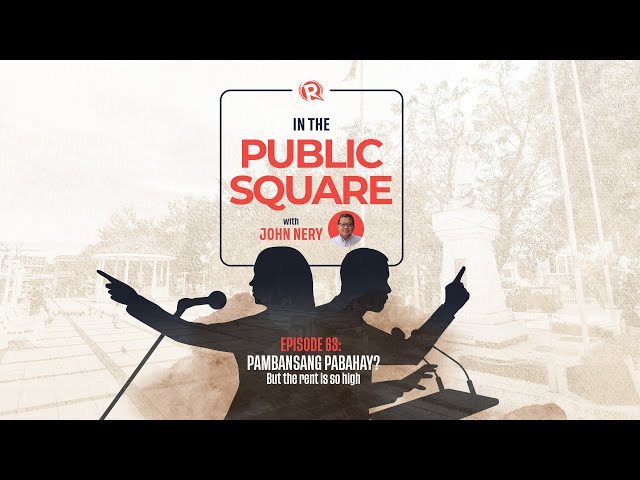 [WATCH] In the Public Square with John Nery: Pambansang Pabahay? But the rent is so high