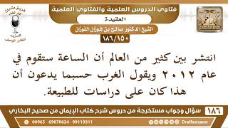 [150 /186] انتشر بين كثير من العالم أن الساعة ستقوم في عام 2012 ويقول الغرب ... | الشيخ صالح الفوزان image