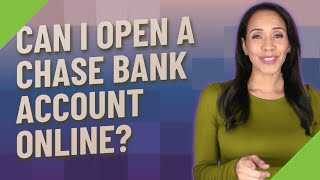 Can I open a Chase bank account online?