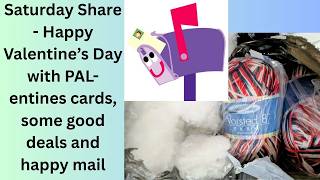 Saturday Share - Valentine's cards, a ton of fluff filling, thrift store yarn and a happy mail