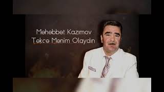 Məhəbbət Kazımov birdənəsən