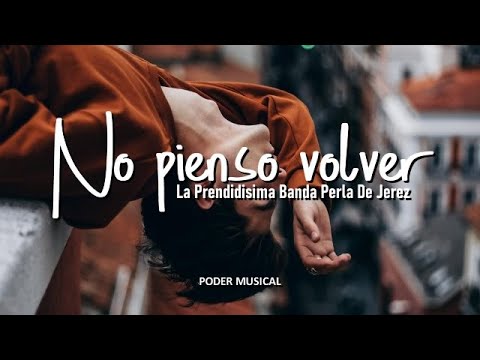 La Prendidisima Banda Perla De Jerez - No Pienso Volver (Letra)