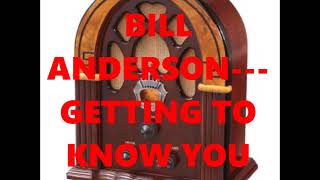 BILL ANDERSON---GETTING TO KNOW YOU
