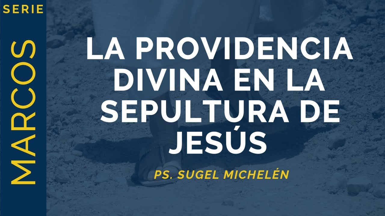 La Providencia Divina en la Sepultura de Jesús | Marcos 15:42-47 | Ps. Sugel Michelén