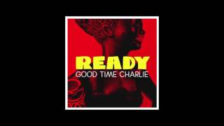 Good Time Charlie  &quot;Ready&quot; - New Single Out Now