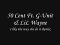 50 Cent Ft. G-Unit & LiL Wayne - I like the way ...