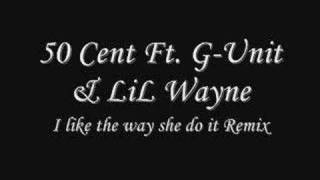 50 Cent Ft. G-Unit & LiL Wayne - I like the way she do it