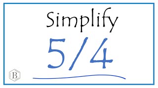 How to Simplify the Fraction 5/4 (and as a Mixed Fraction)